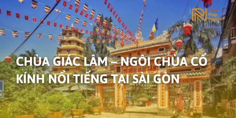 Chùa Giác Lâm – Ngôi chùa cổ kính nổi tiếng tại Sài Gòn