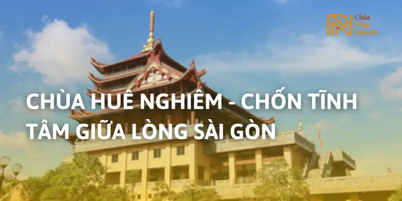 Chùa Huê Nghiêm – Chốn tĩnh tâm giữa lòng Sài Gòn