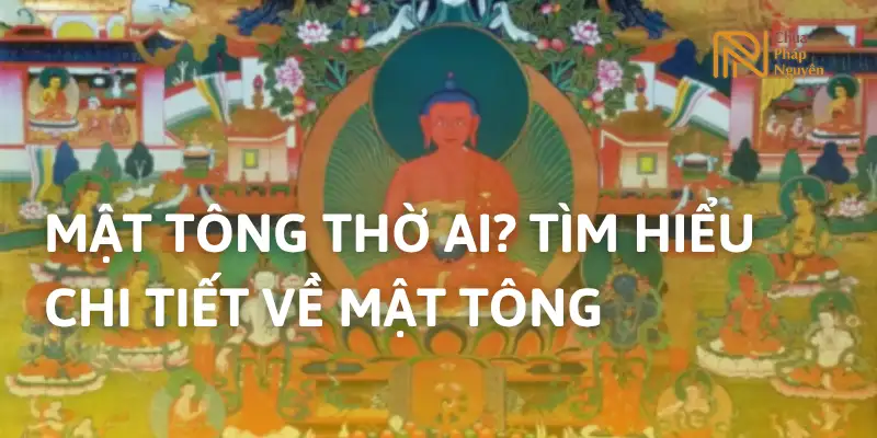 Mật Tông Thờ Ai? Tìm Hiểu Về Phái Mật Tông Trong Phật Giáo